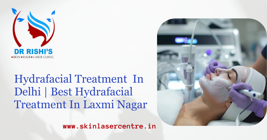 Hydrafacial Treatment  In Delhi | Best Hydrafacial Treatment In Laxmi Nagar